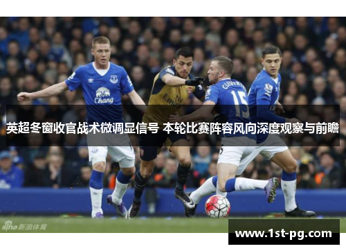 英超冬窗收官战术微调显信号 本轮比赛阵容风向深度观察与前瞻