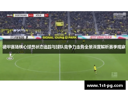 德甲赛场核心球员状态追踪与球队竞争力走势全景深度解析赛季观察