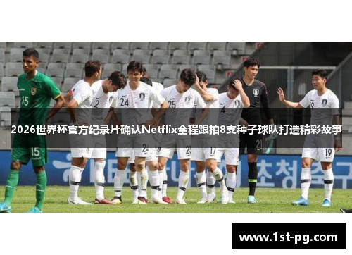 2026世界杯官方纪录片确认Netflix全程跟拍8支种子球队打造精彩故事