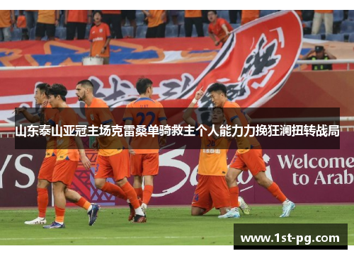 山东泰山亚冠主场克雷桑单骑救主个人能力力挽狂澜扭转战局