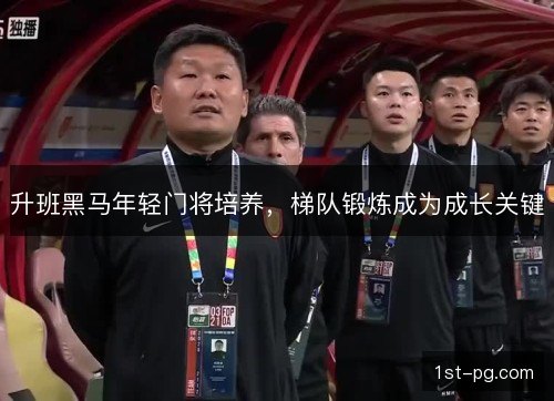升班黑马年轻门将培养，梯队锻炼成为成长关键